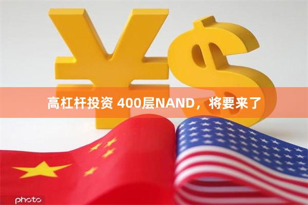 高杠杆投资 400层NAND，将要来了